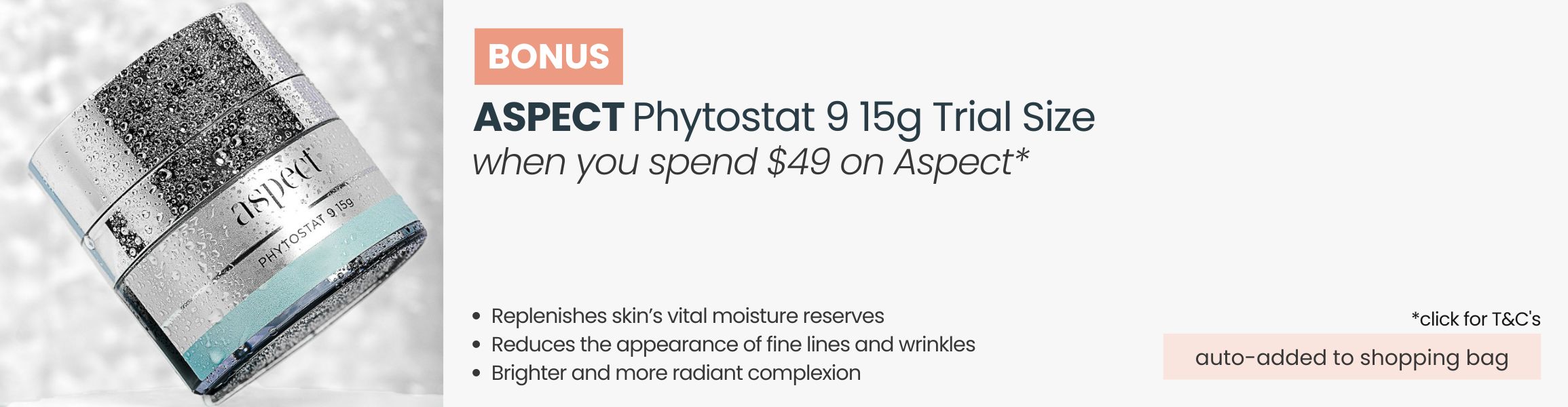 BONUS Aspect Phytostat 9 15g Trial Size. Automatically added to your shopping bag when you spend $49 on Aspect products.