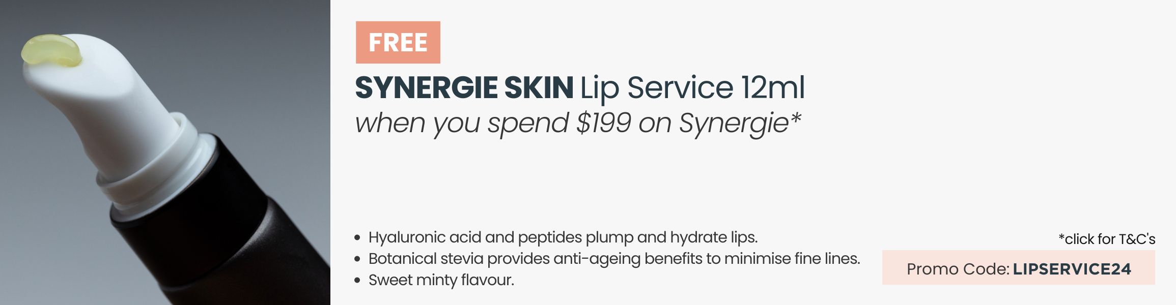 FREE Synergie Skin Lip Service 12ml worth $49. Min spend $199 on Synergie. Promo Code: LIPSERVICE24
