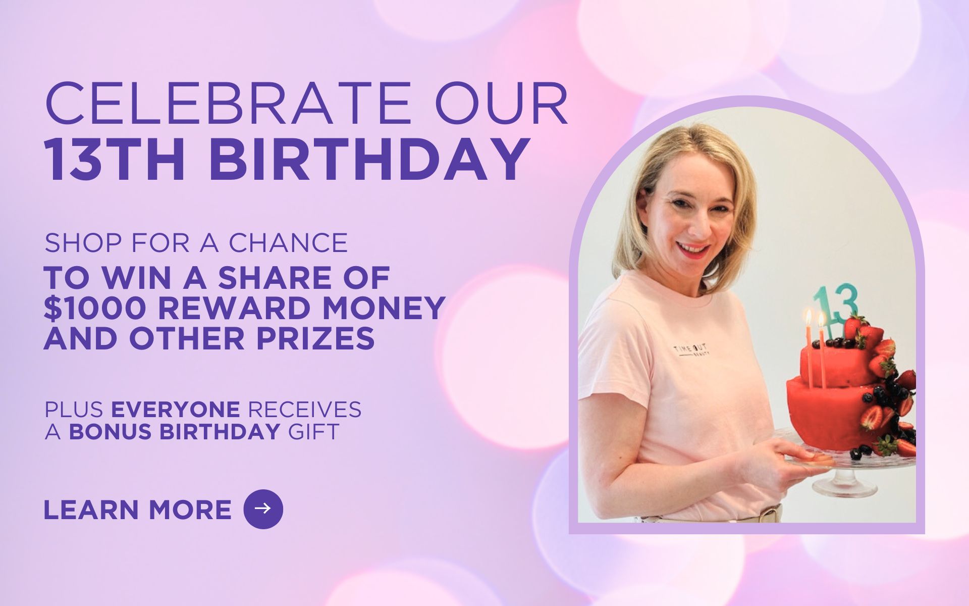 Celebrate Time Out Beauty's 13th Birthday with a chance to win a share of $1000 Reward Money plus other prizes. Click to learn more.