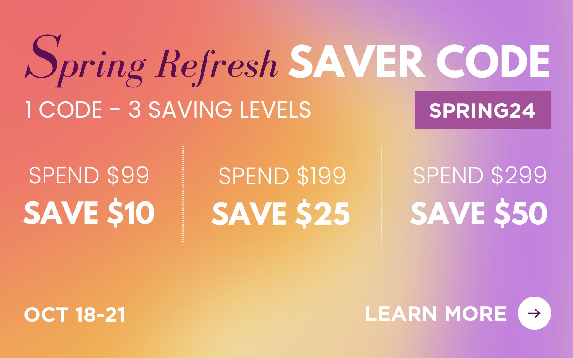 Save up to $50 with our Spring Refresh Saver Code. Three levels of saving. Use Promo code: SPRING24. Ends 21st October.